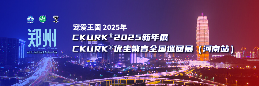 宠爱王国2025年CKURK新年展、优生繁育全国巡回展（河南站）