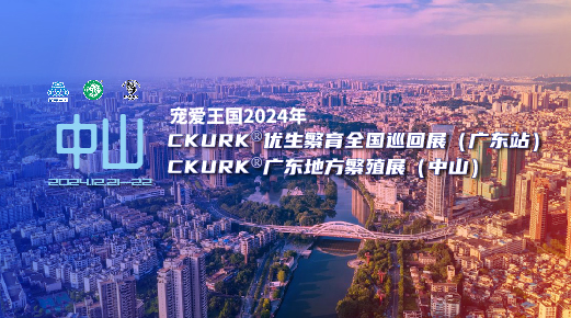 宠爱王国2024年CKURK®优生繁育全国巡回展（广东站）、广东地方繁殖展（中山）